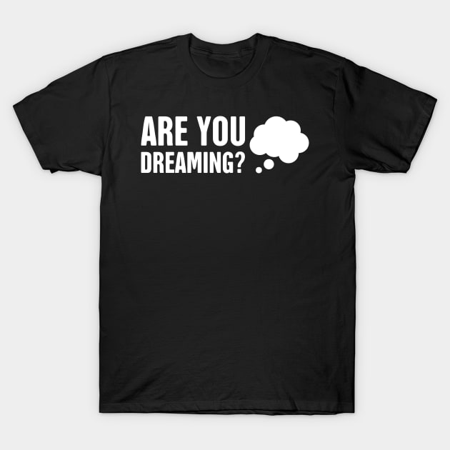 Are You Dreaming? | Lucid Dream Reality Check T-Shirt by MeatMan